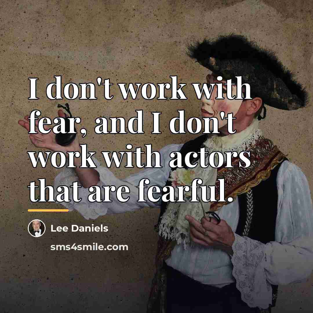 “I don't work with fear, and I don't work with…” quote by Lee Daniels