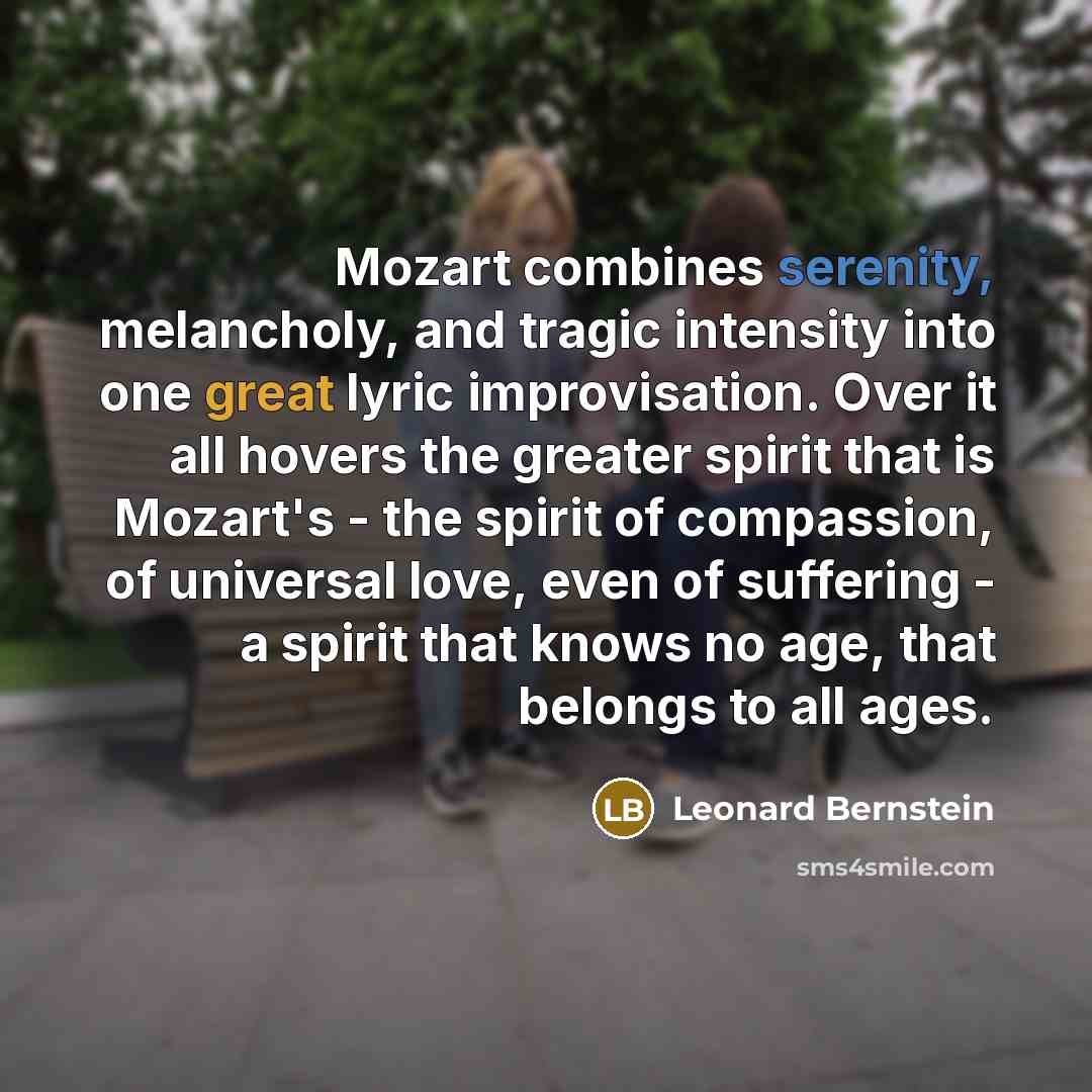 “Mozart combines serenity, melancholy, and tragic intensity into one great…” quote by Leonard Bernstein