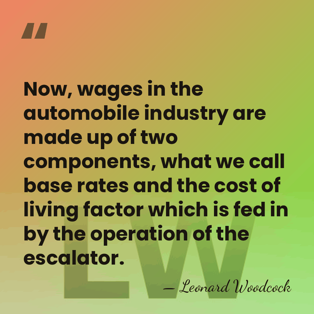 Now, wages in the automobile industry are made up of two components,&hellip; - Leonard Woodcock