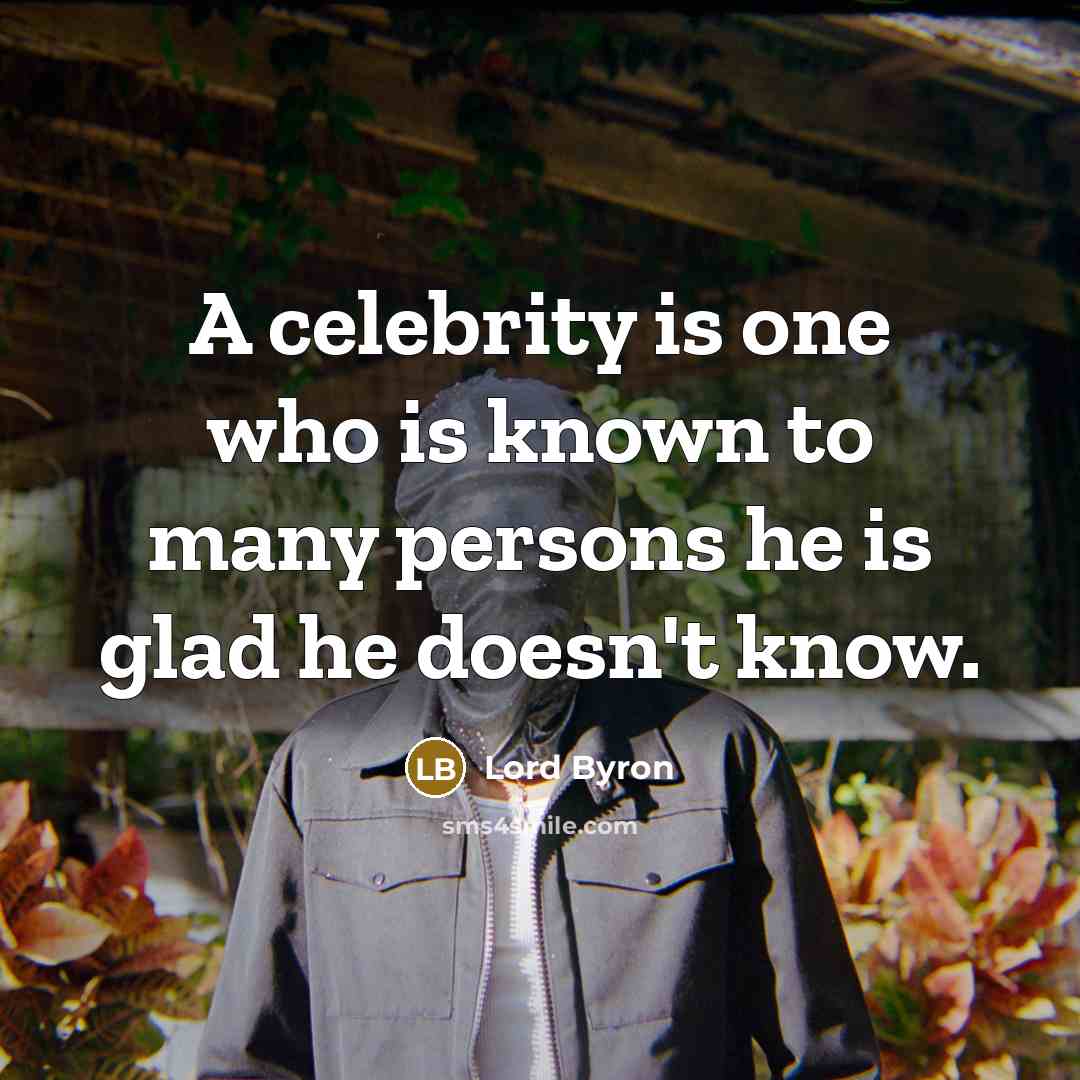 “A celebrity is one who is known to many persons…” quote by Lord Byron