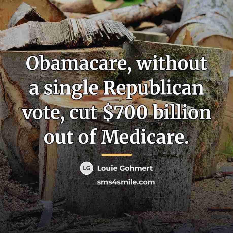 “Obamacare, without a single Republican vote, cut $700 billion out…” quote by Louie Gohmert