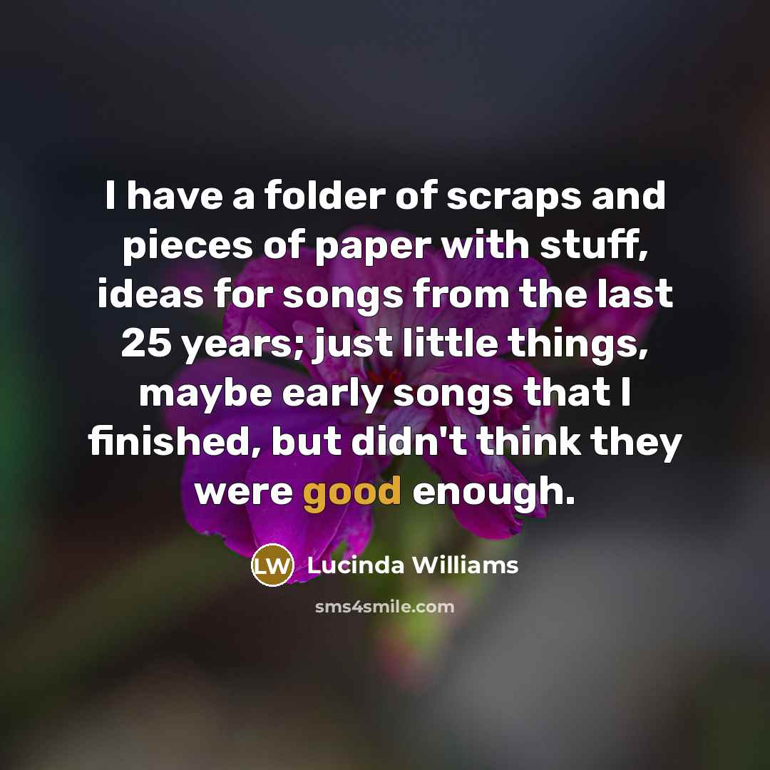 “I have a folder of scraps and pieces of paper…” quote by Lucinda Williams