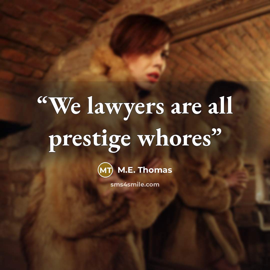 “We lawyers are all prestige whores” quote by M.E. Thomas