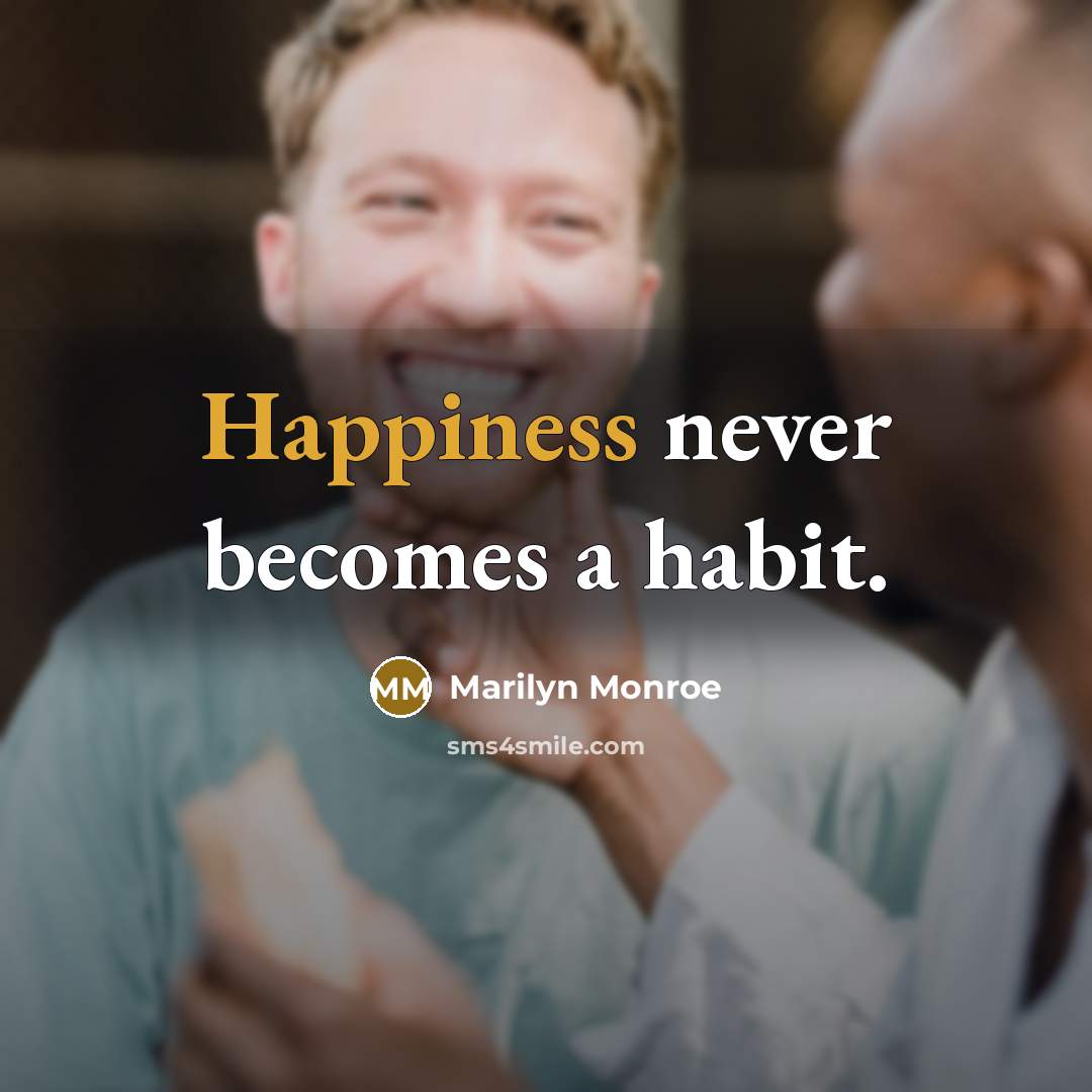 “Happiness never becomes a habit.…” quote by Marilyn Monroe