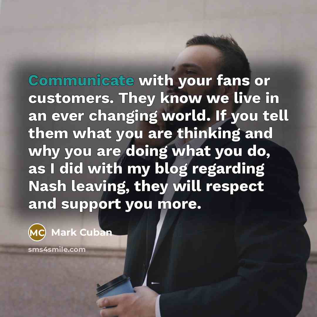 “Communicate with your fans or customers. They know we live…” quote by Mark Cuban