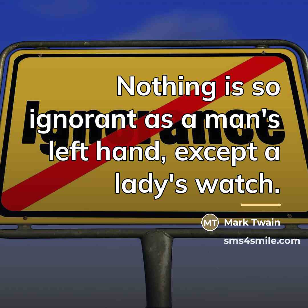 “Nothing is so ignorant as a man's left hand, except…” quote by Mark Twain
