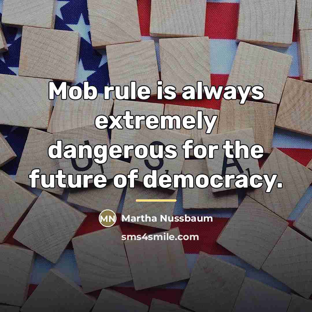 “Mob rule is always extremely dangerous for the future of…” quote by Martha Nussbaum
