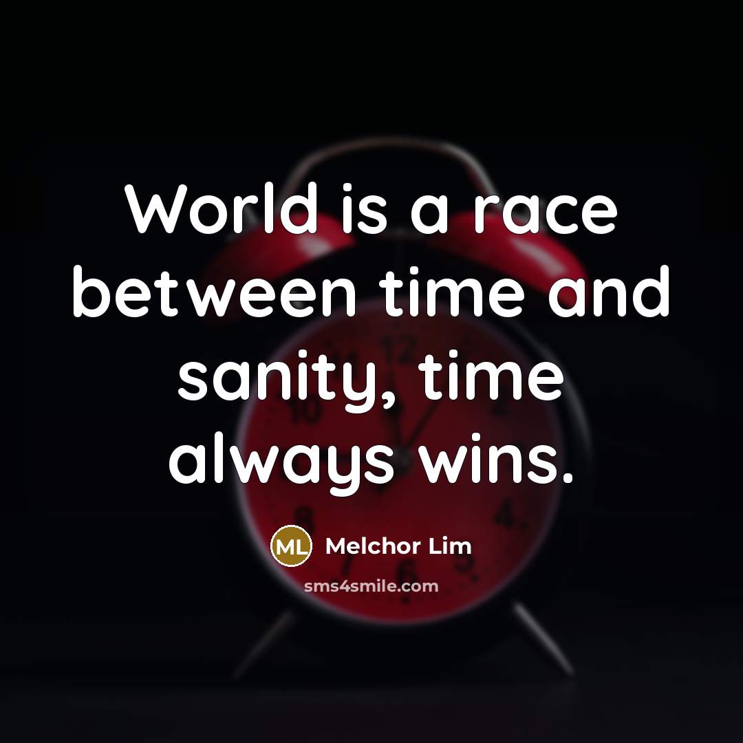 “World is a race between time and sanity, time always…” quote by Melchor Lim