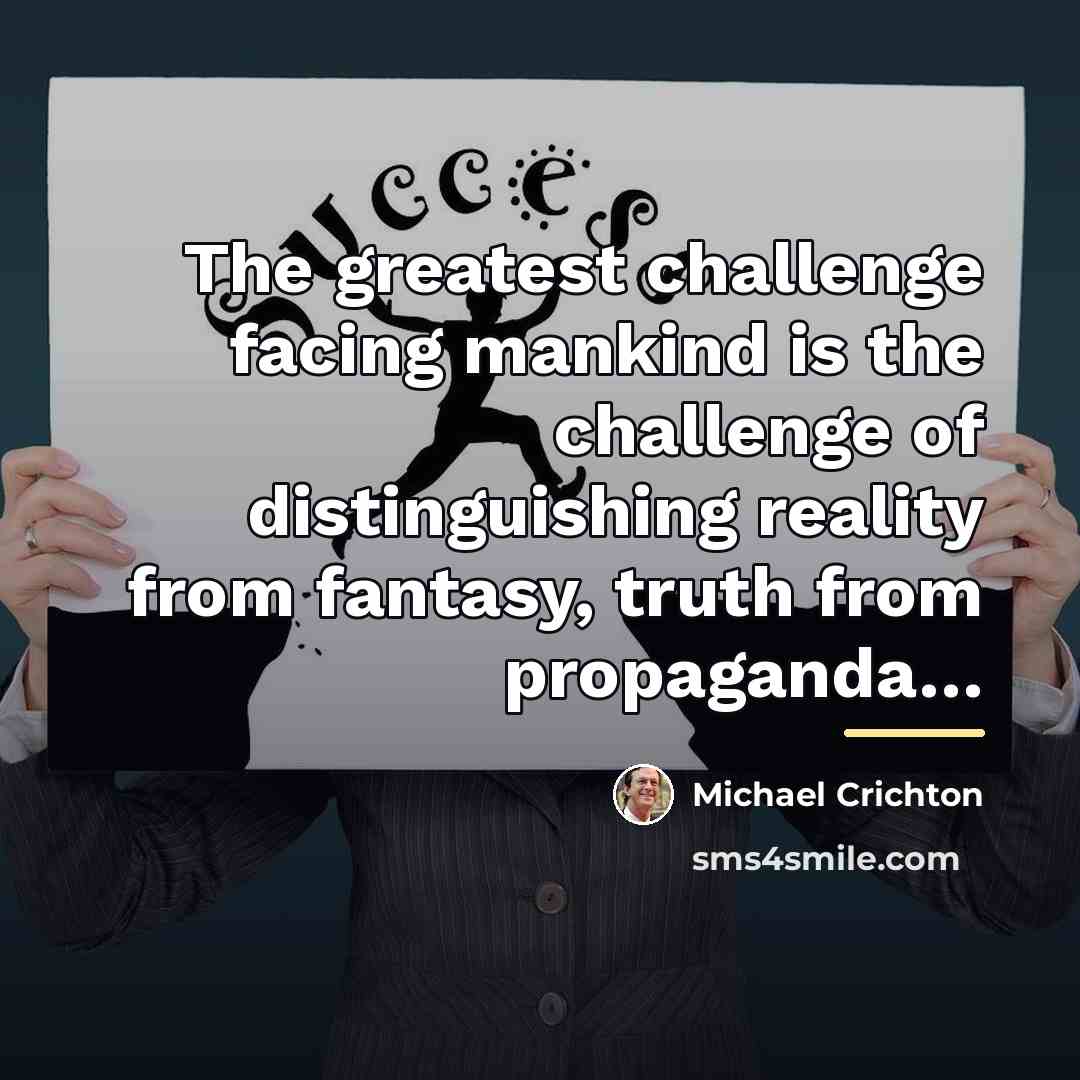 “The greatest challenge facing mankind is the challenge of distinguishing…” quote by Michael Crichton