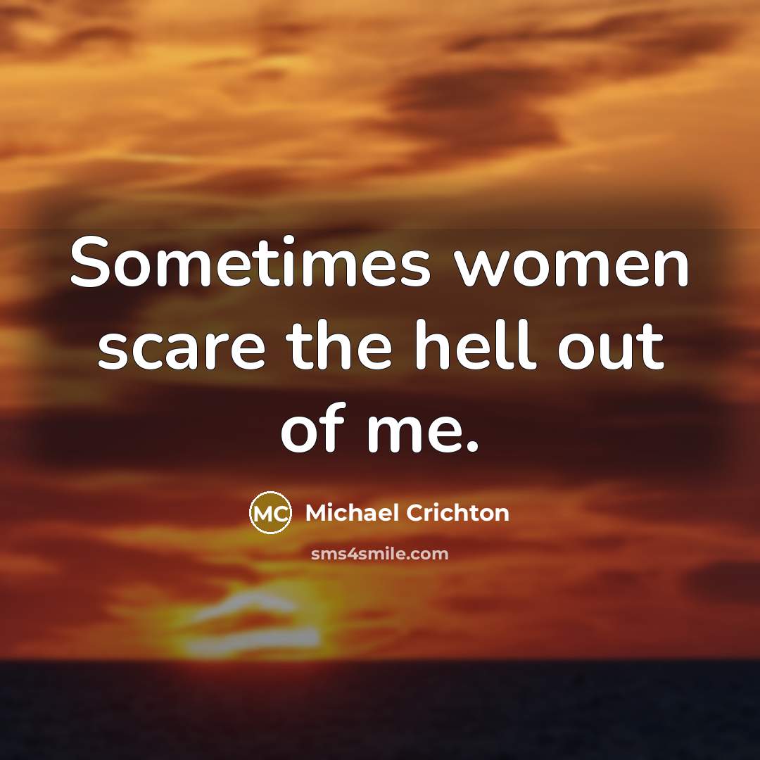 “Sometimes women scare the hell out of me.…” quote by Michael Crichton
