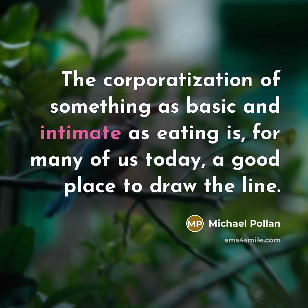 “The corporatization of something as basic and intimate as eating…” quote by Michael Pollan