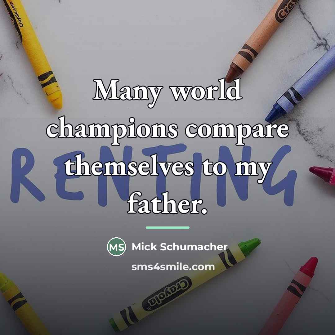 “Many world champions compare themselves to my father.…” quote by Mick Schumacher