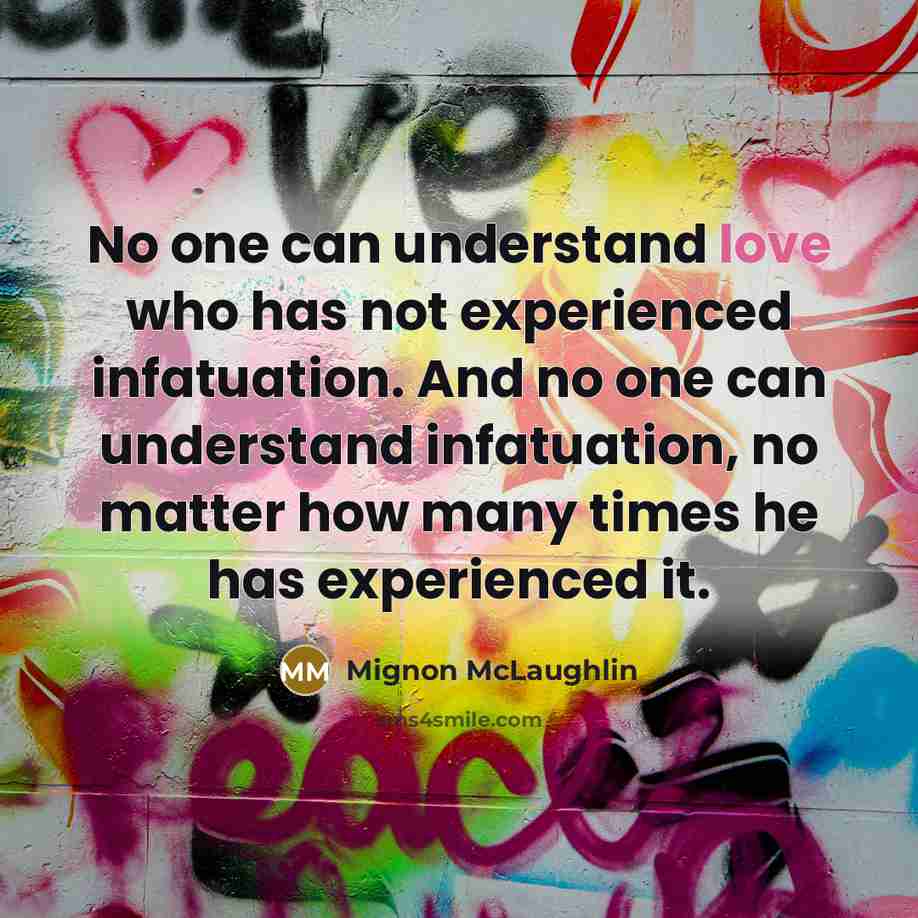 “No one can understand love who has not experienced infatuation.…” quote by Mignon McLaughlin