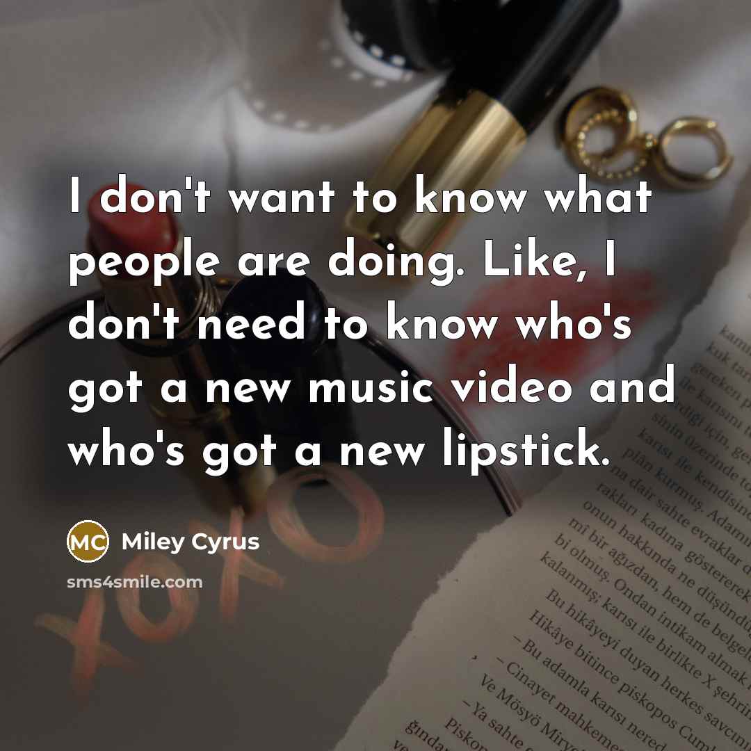 “I don't want to know what people are doing. Like,…” quote by Miley Cyrus