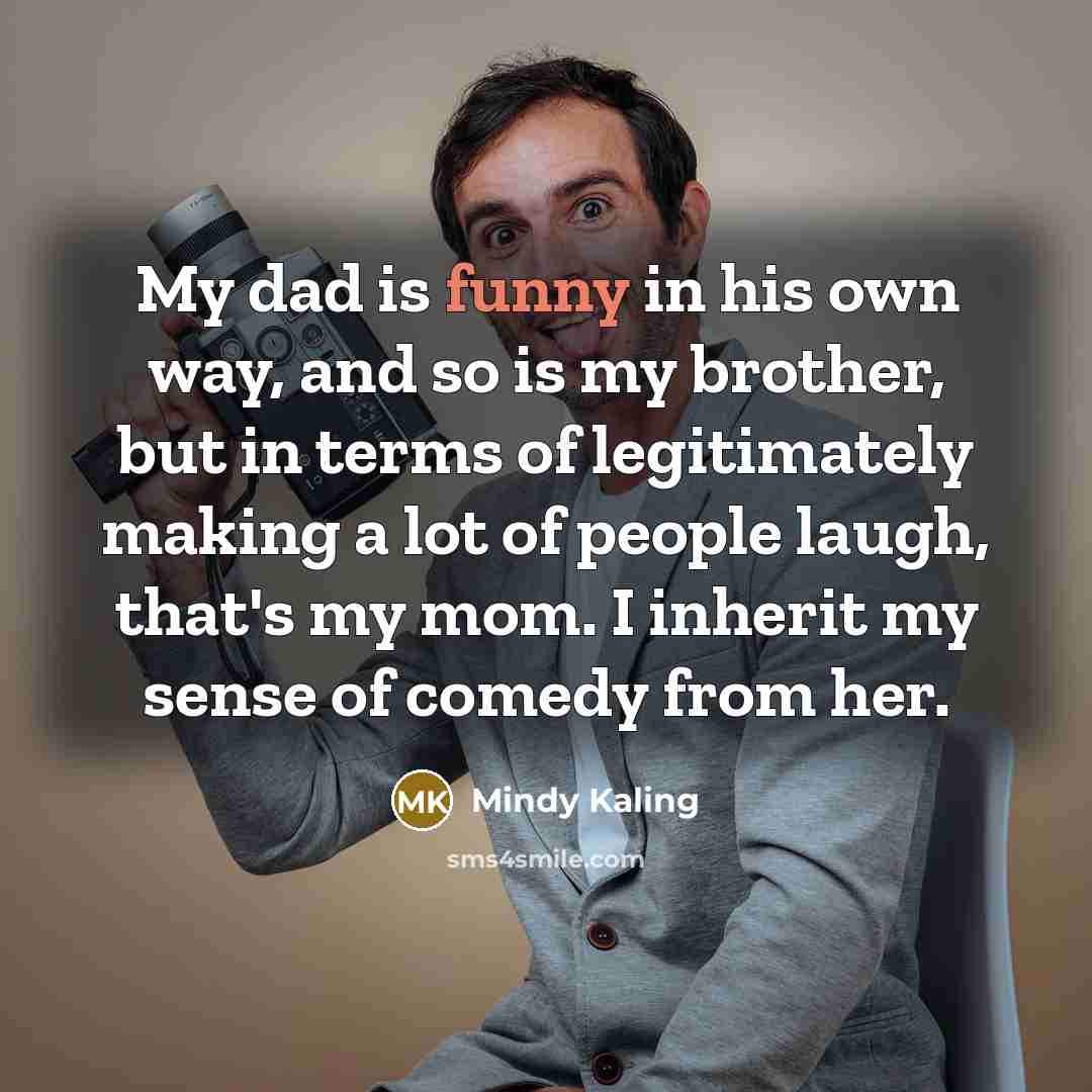 “My dad is funny in his own way, and so…” quote by Mindy Kaling
