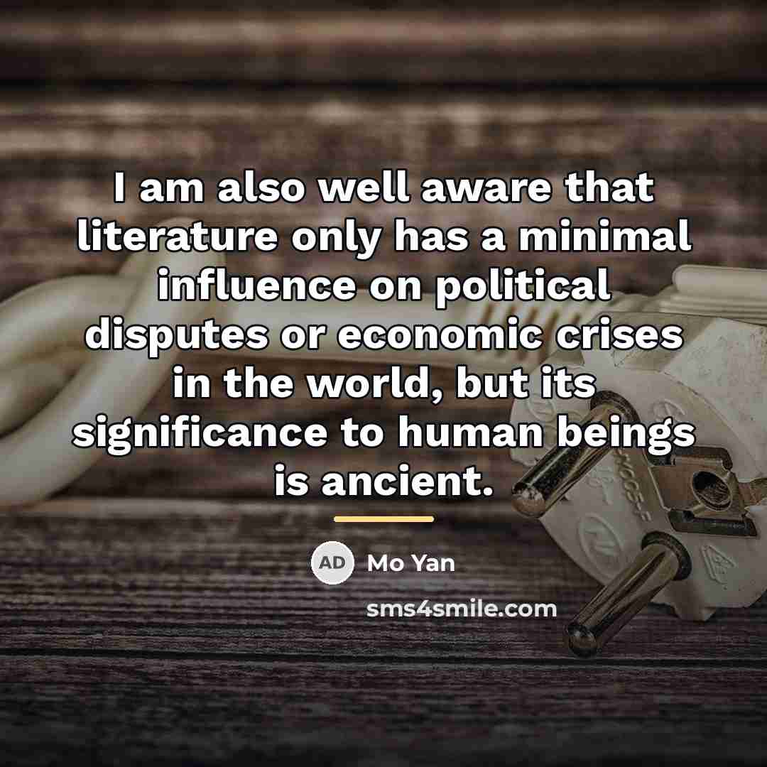 “I am also well aware that literature only has a…” quote by Mo Yan