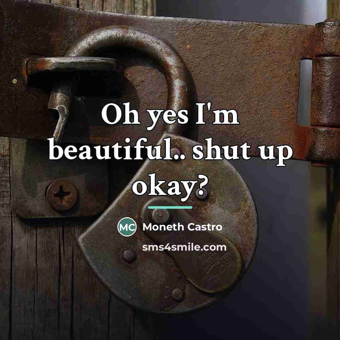 “Oh yes I'm beautiful.. shut up okay?…” quote by Moneth Castro