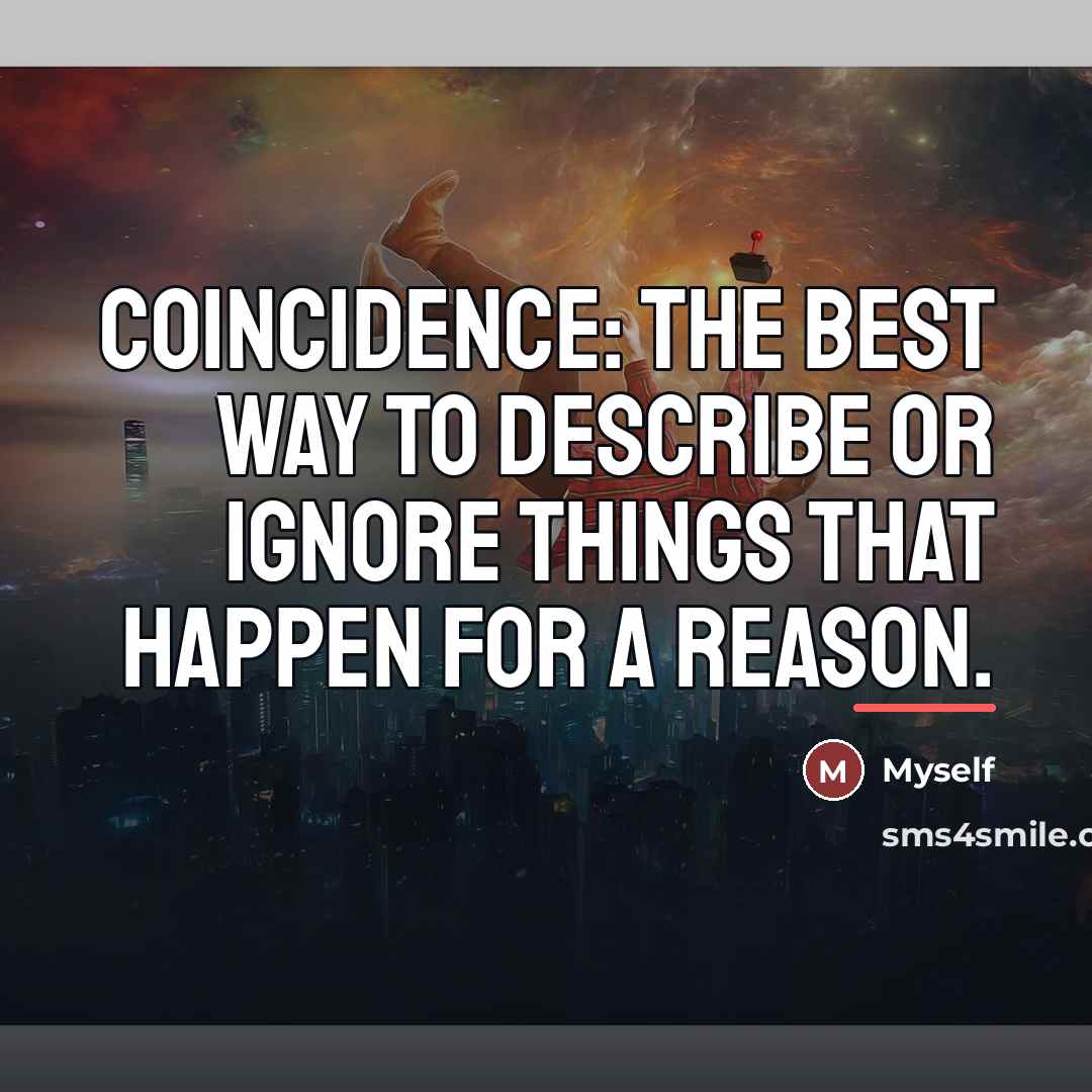 “Coincidence: the best way to describe or ignore things that…” quote by Myself