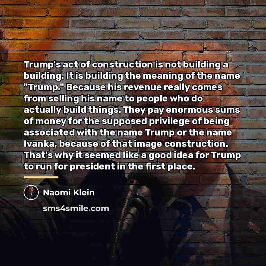 “Trump's act of construction is not building a building. It…” quote by Naomi Klein