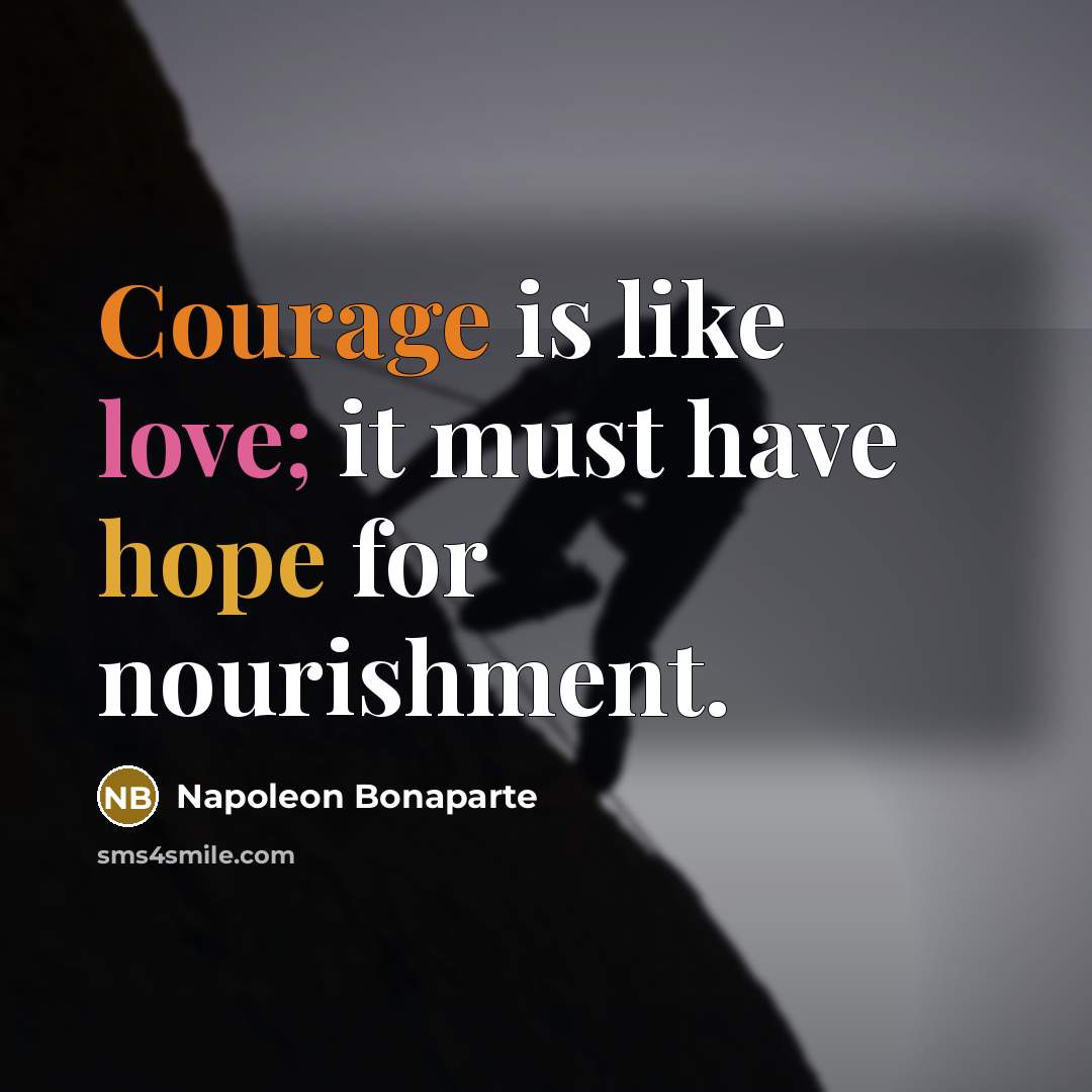 “Courage is like love; it must have hope for nourishment.…” quote by Napoleon Bonaparte