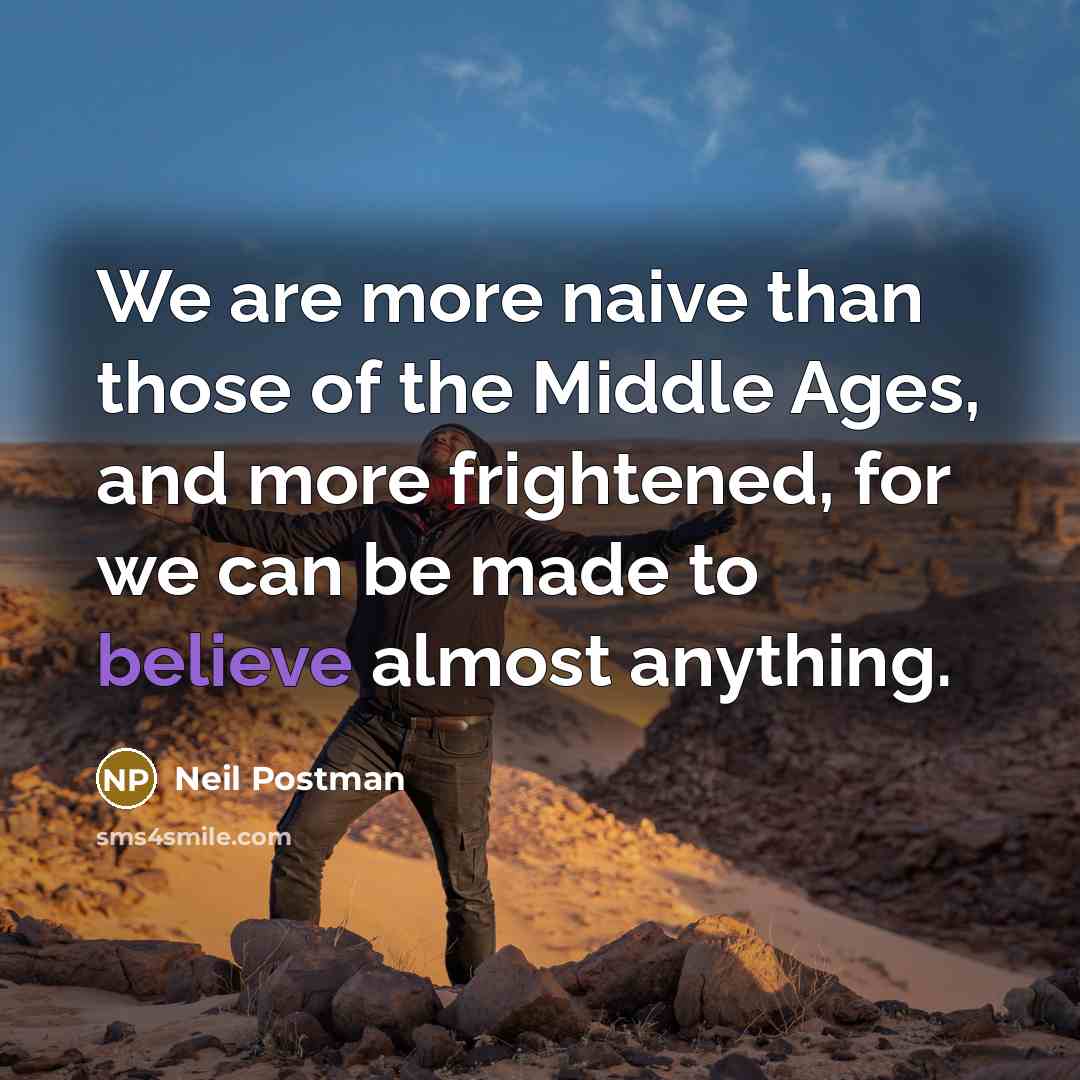 “We are more naive than those of the Middle Ages,…” quote by Neil Postman