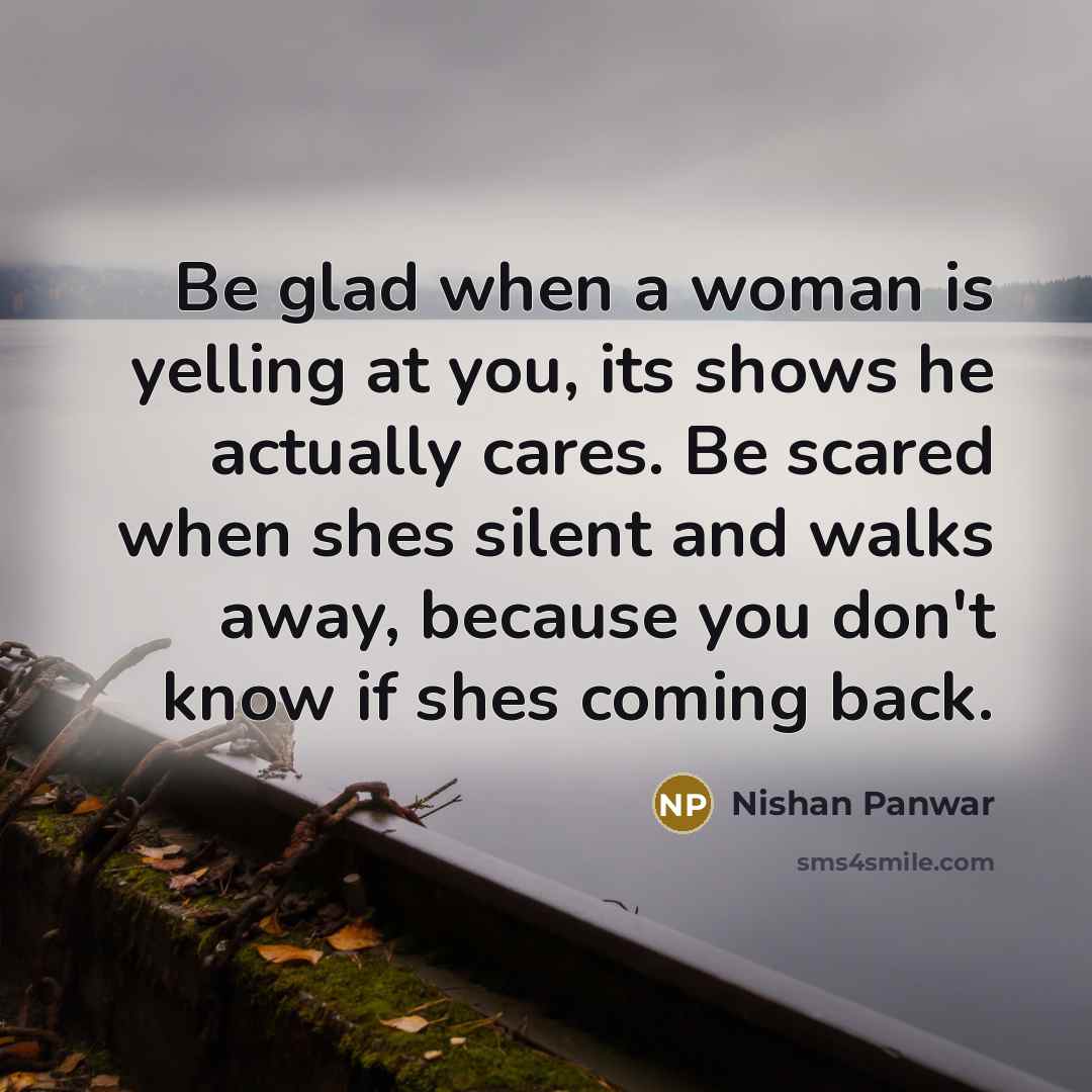 “Be glad when a woman is yelling at you, its…” quote by Nishan Panwar