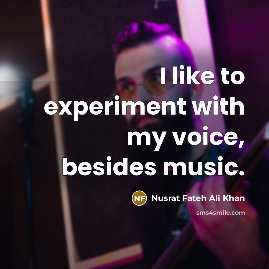 “I like to experiment with my voice, besides music.…” quote by Nusrat Fateh Ali Khan