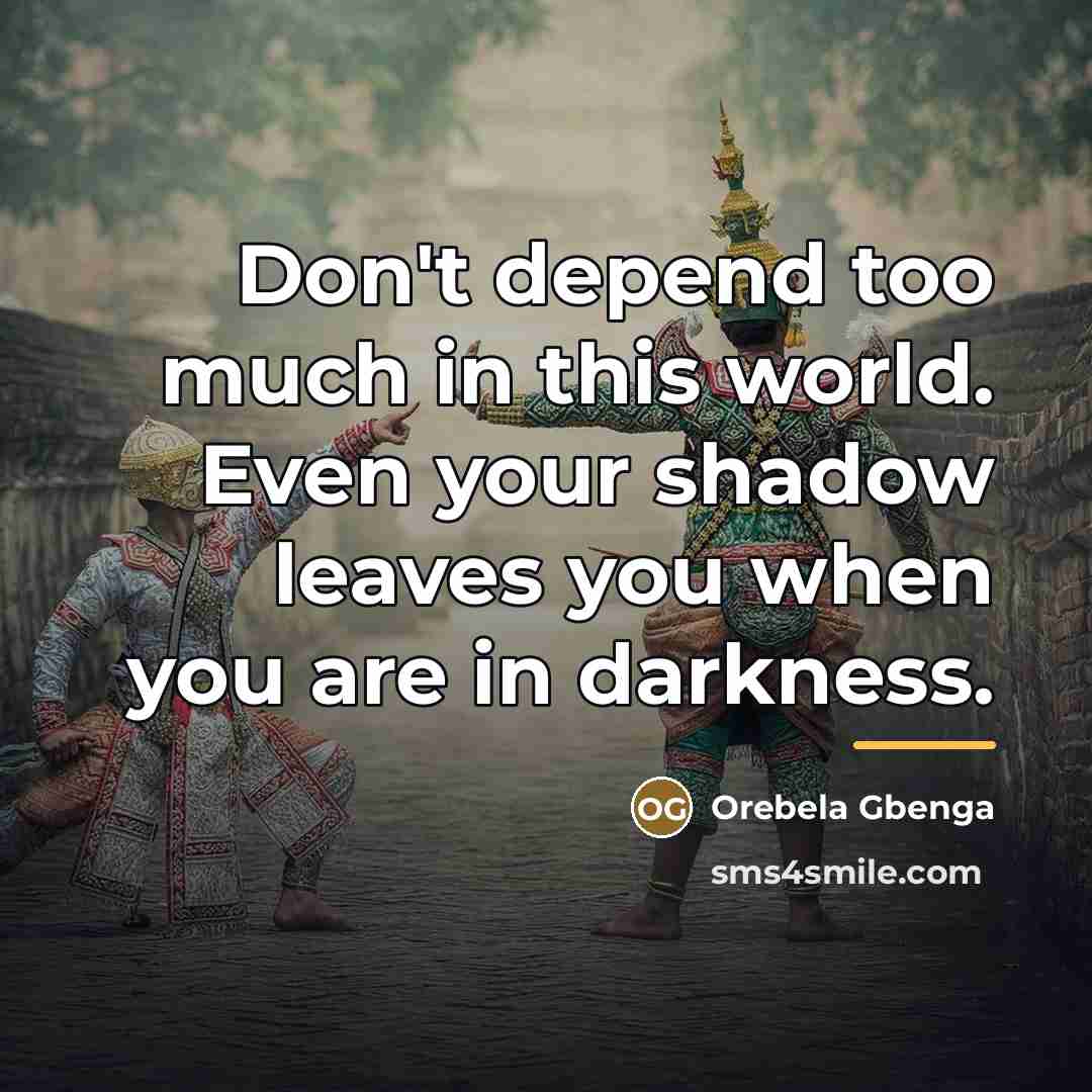“Don't depend too much in this world. Even your shadow…” quote by Orebela Gbenga
