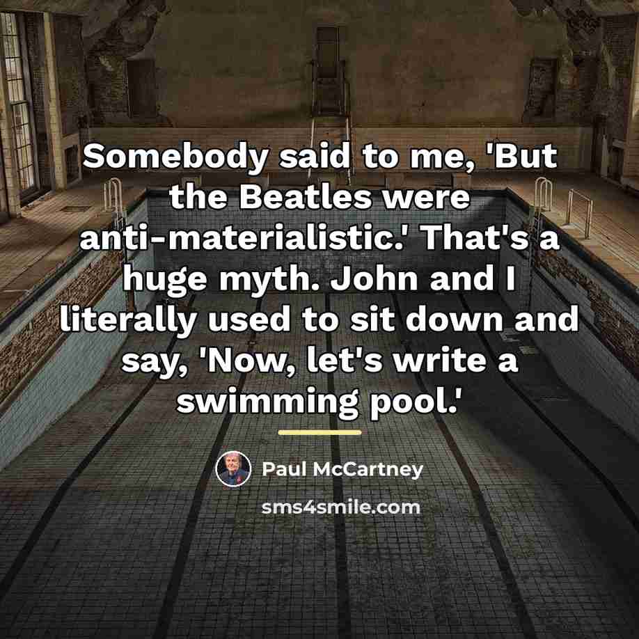“Somebody said to me, 'But the Beatles were anti-materialistic.' That's…” quote by Paul McCartney