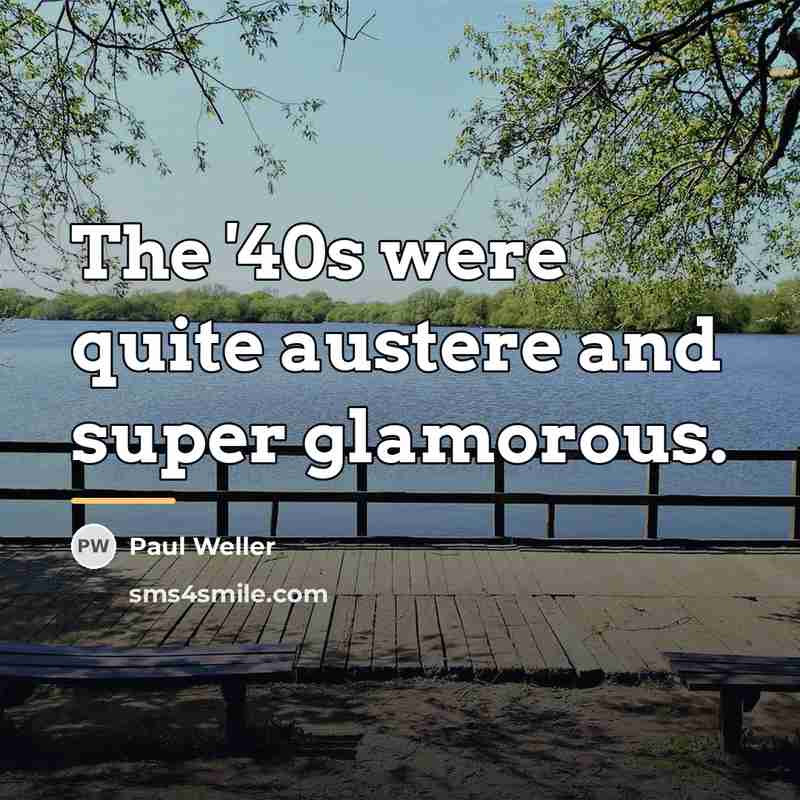 “The '40s were quite austere and super glamorous.…” quote by Paul Weller