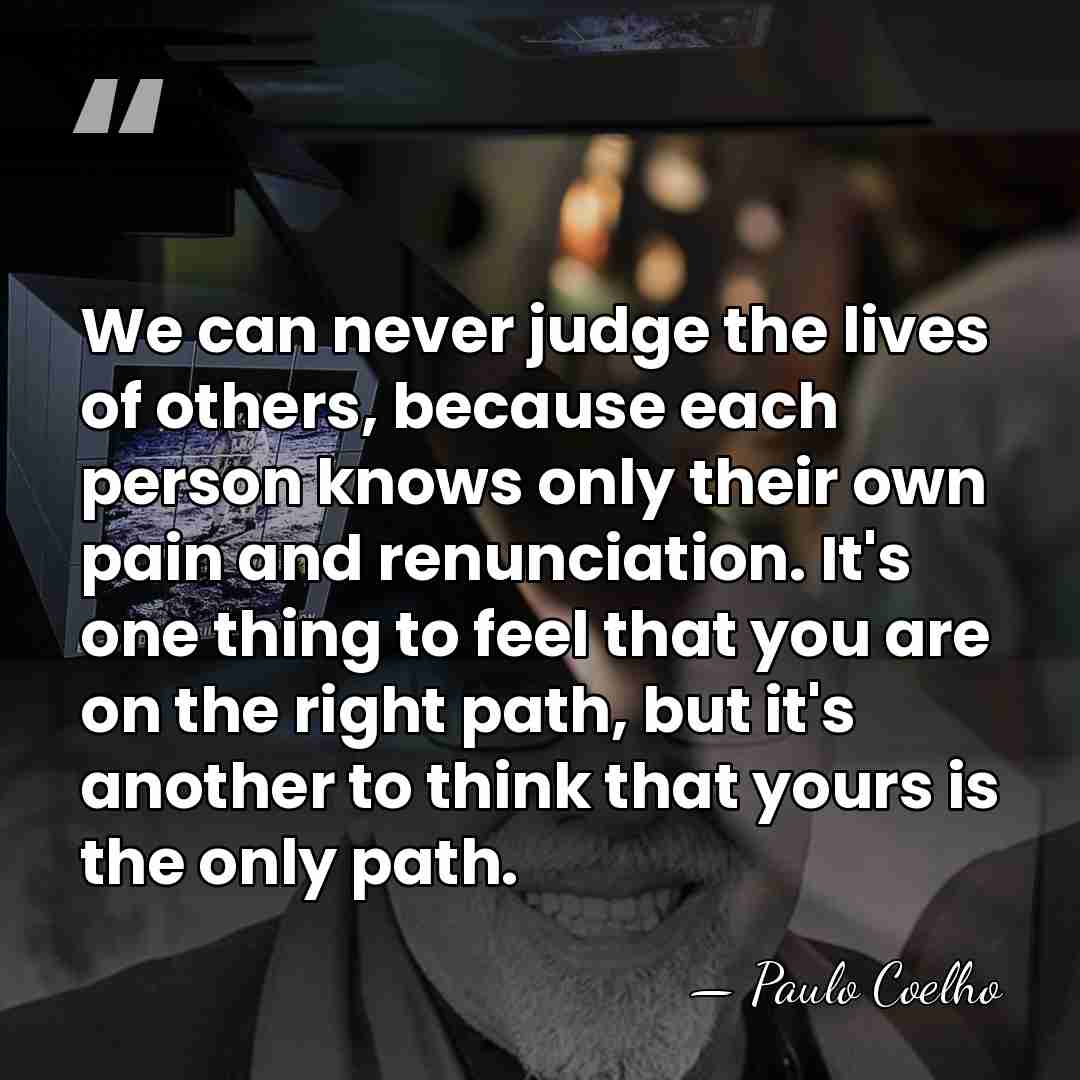 We can never judge the lives of others, because each person knows&hellip; - Paulo Coelho