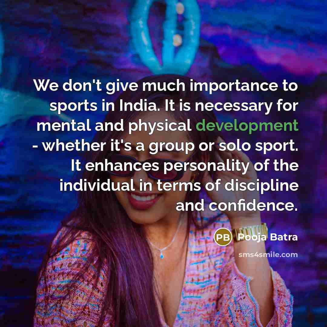 “We don't give much importance to sports in India. It…” quote by Pooja Batra