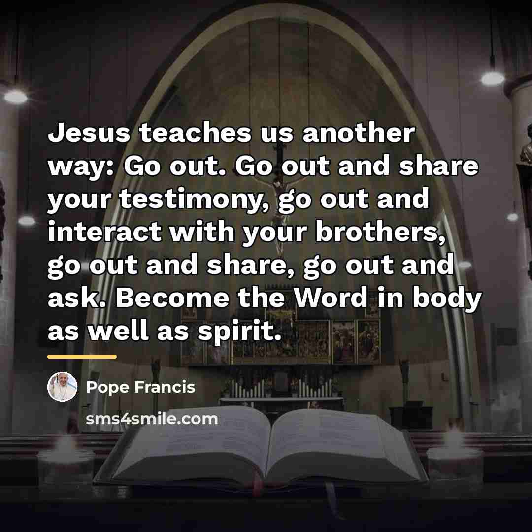 “Jesus teaches us another way: Go out. Go out and…” quote by Pope Francis