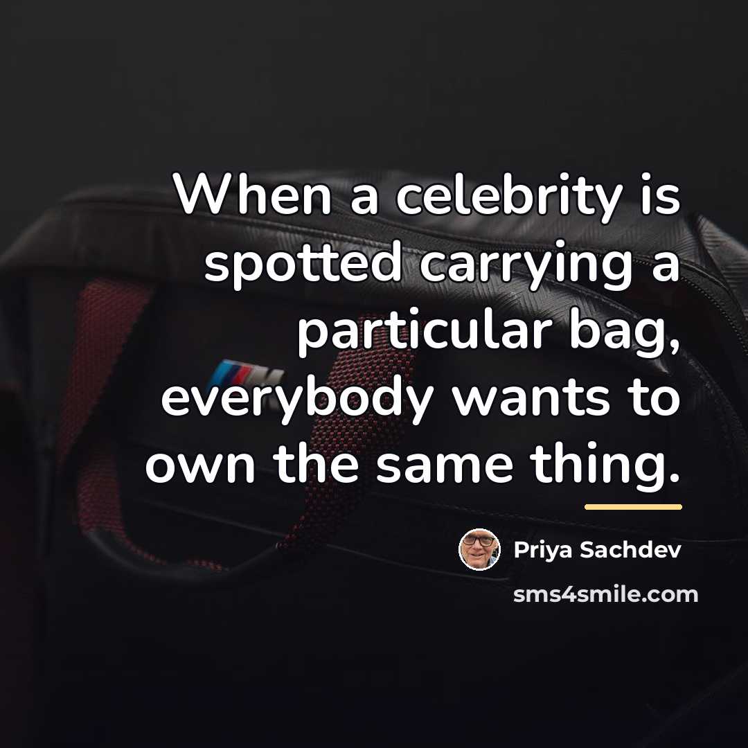 “When a celebrity is spotted carrying a particular bag, everybody…” quote by Priya Sachdev