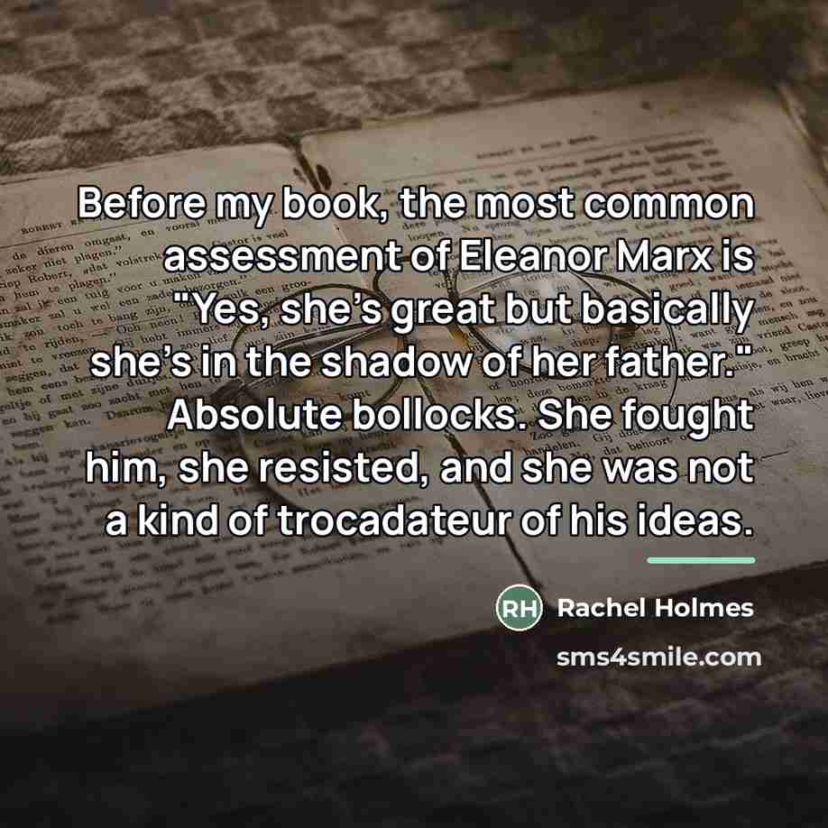 “Before my book, the most common assessment of Eleanor Marx…” quote by Rachel Holmes