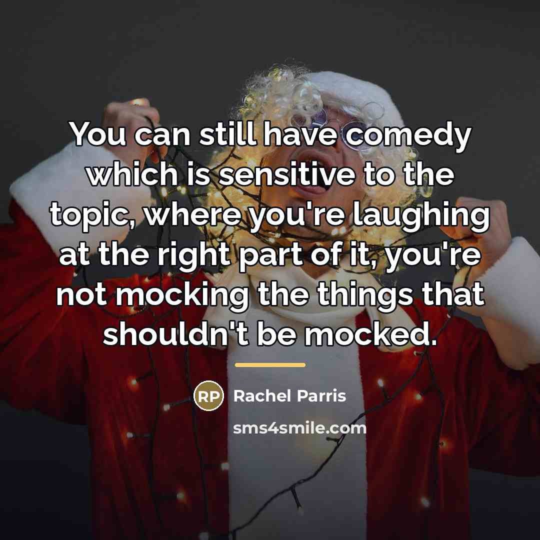 “You can still have comedy which is sensitive to the…” quote by Rachel Parris