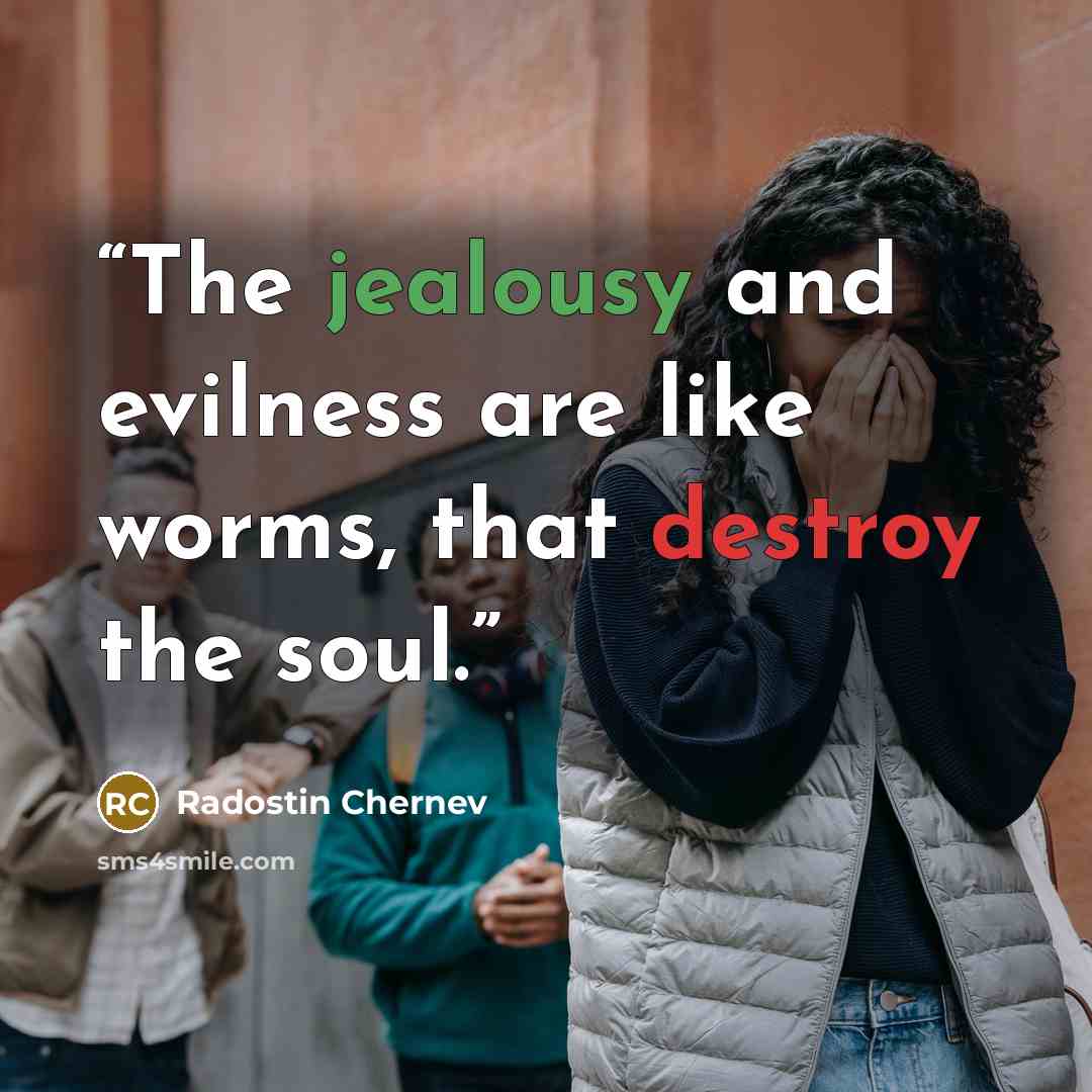 “The jealousy and evilness are like worms, that destroy the soul.” quote by Radostin Chernev