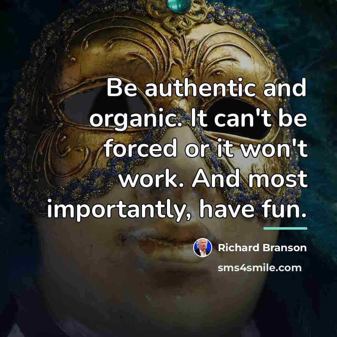 “Be authentic and organic. It can't be forced or it…” quote by Richard Branson