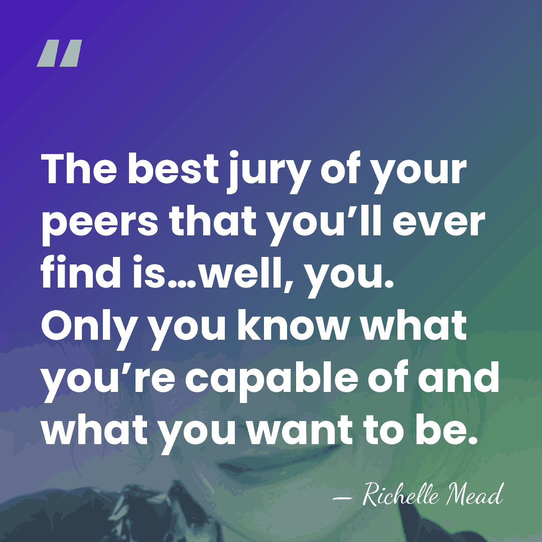 The best jury of your peers that you’ll ever find is…well, you.&hellip; - Richelle Mead