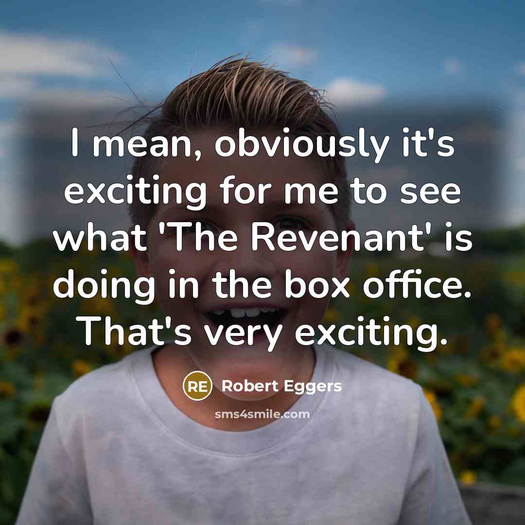 “I mean, obviously it's exciting for me to see what…” quote by Robert Eggers