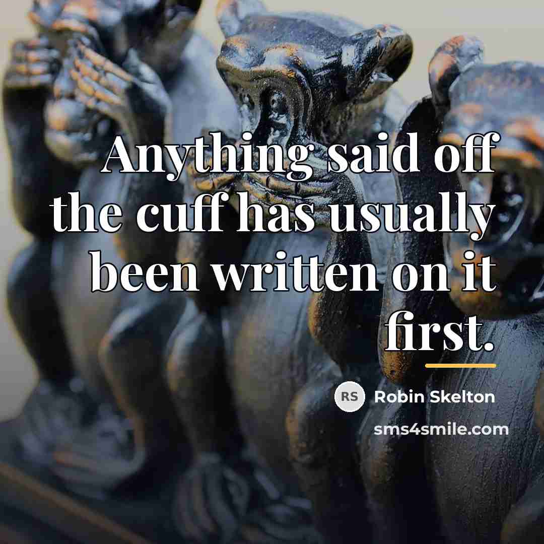 “Anything said off the cuff has usually been written on…” quote by Robin Skelton