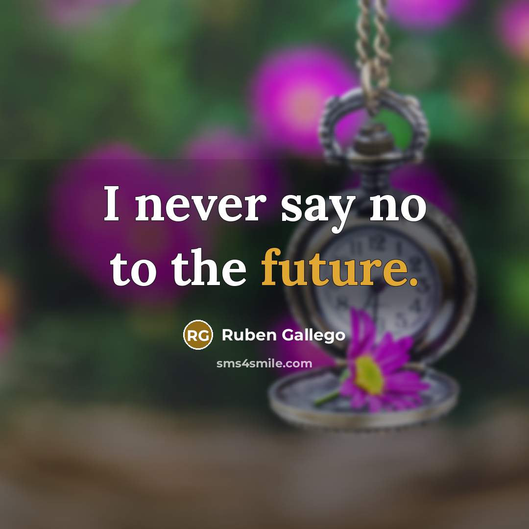 “I never say no to the future.…” quote by Ruben Gallego