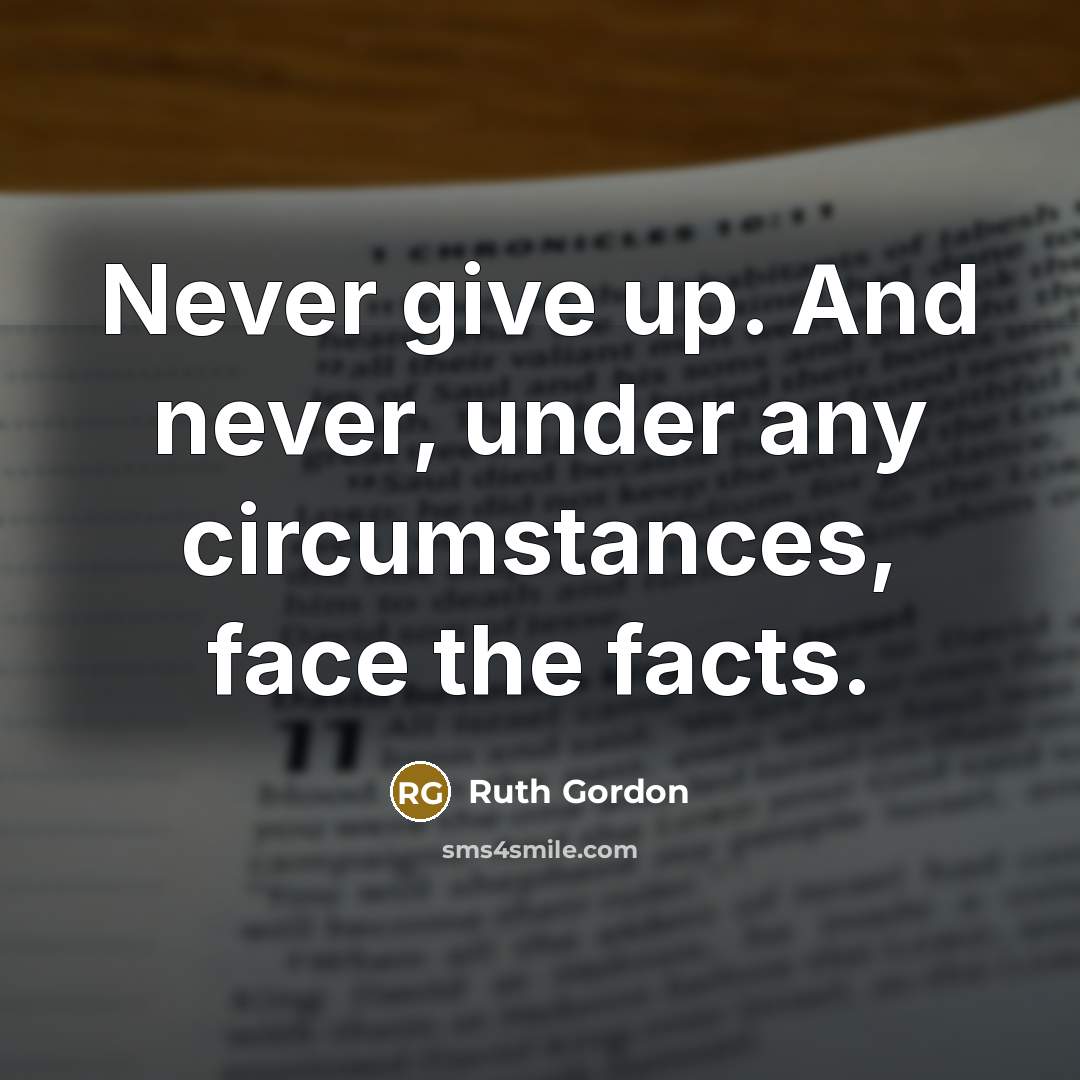 “Never give up. And never, under any circumstances, face the…” quote by Ruth Gordon