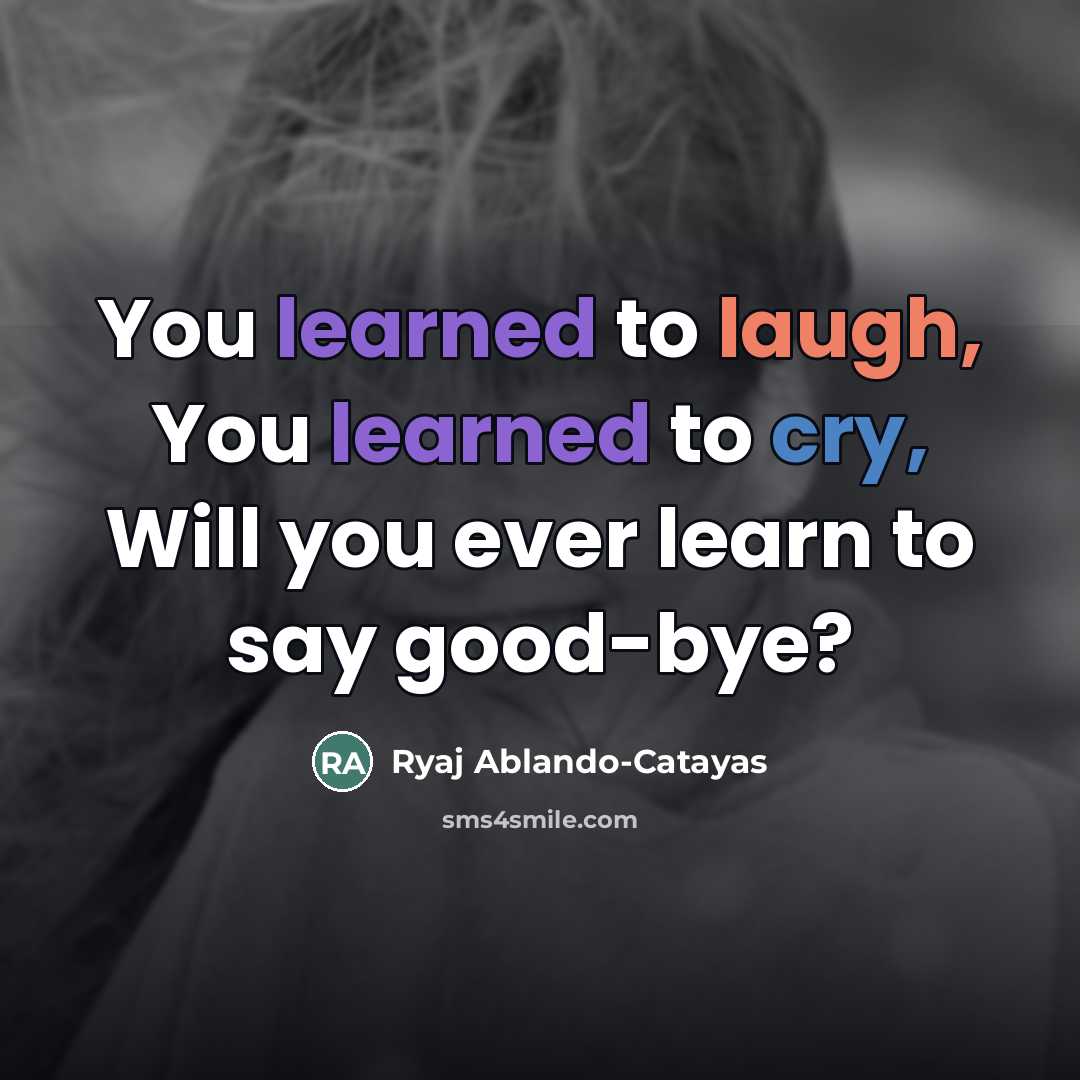 “You learned to laugh, You learned to cry, Will you…” quote by Ryaj Ablando-Catayas