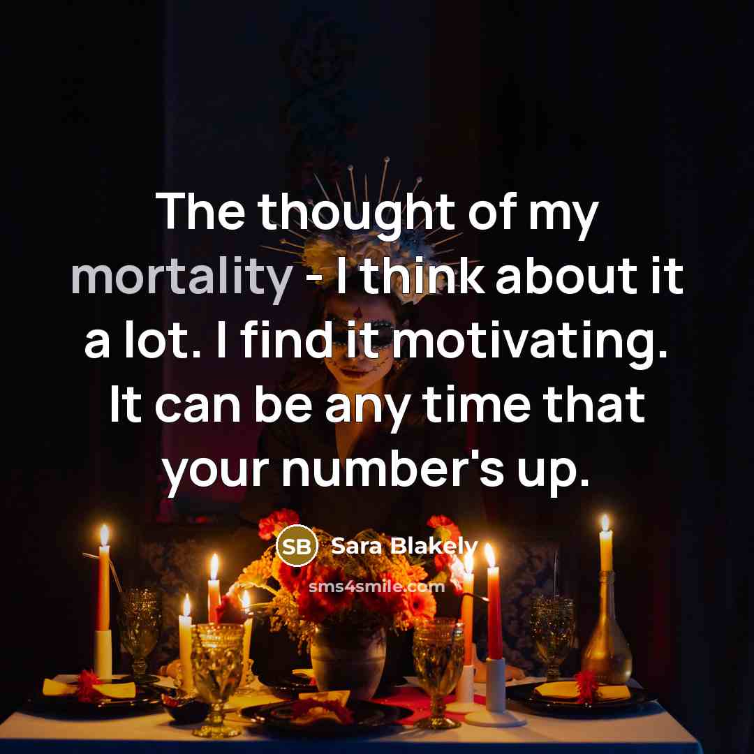 “The thought of my mortality - I think about it…” quote by Sara Blakely