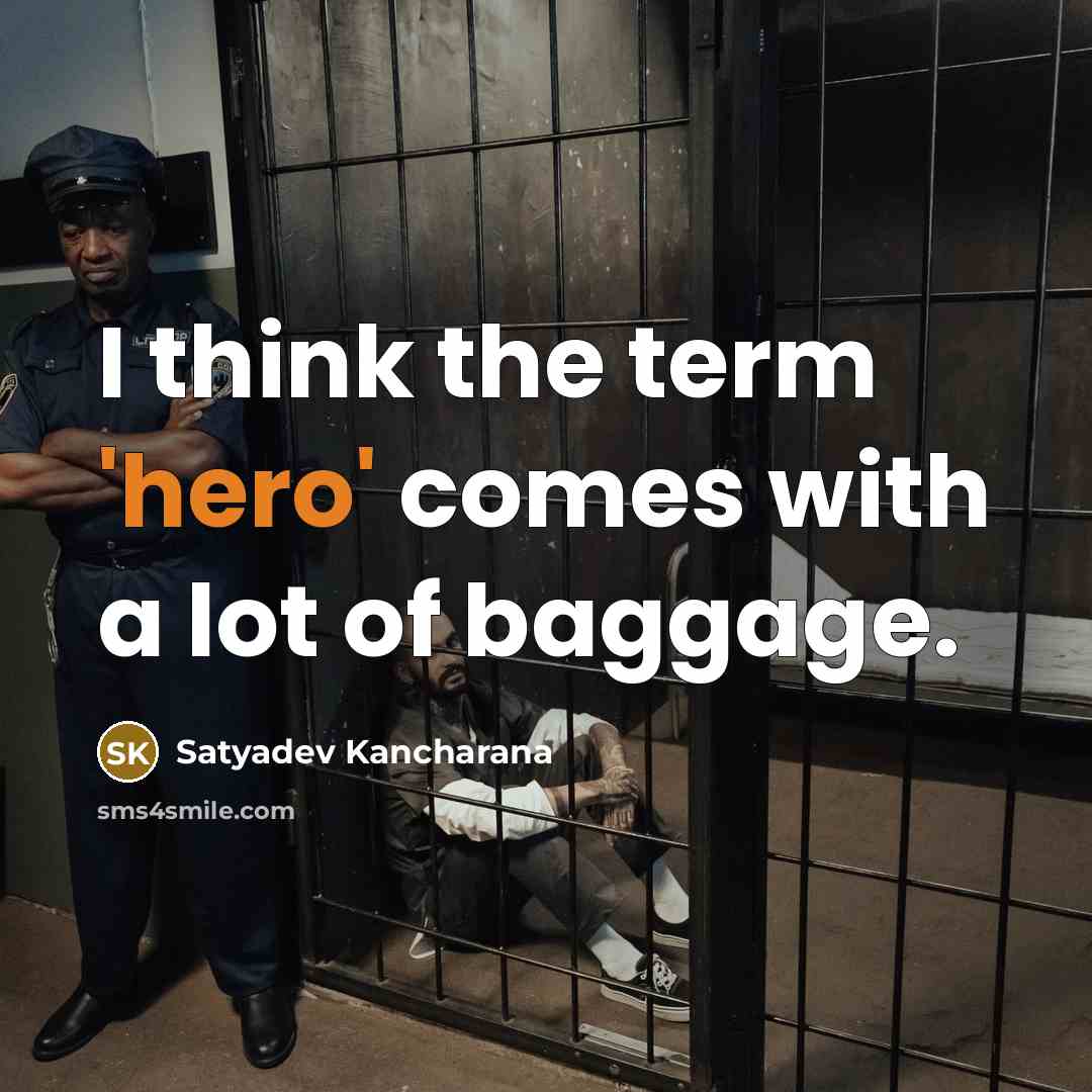 “I think the term 'hero' comes with a lot of…” quote by Satyadev Kancharana