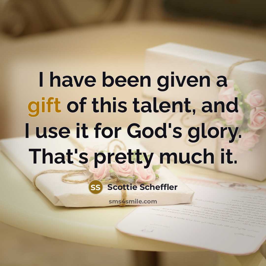 “I have been given a gift of this talent, and…” quote by Scottie Scheffler