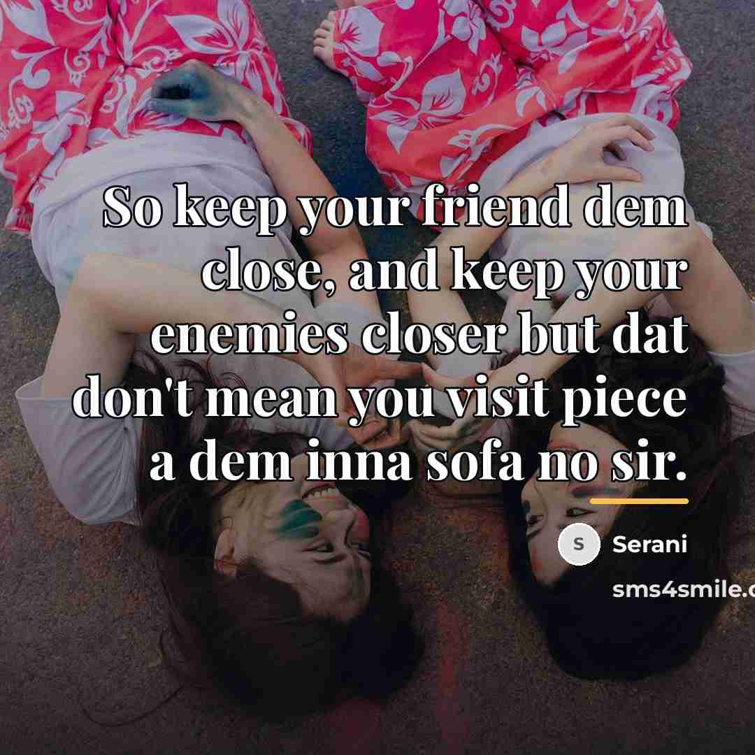 “So keep your friend dem close, and keep your enemies…” quote by Serani
