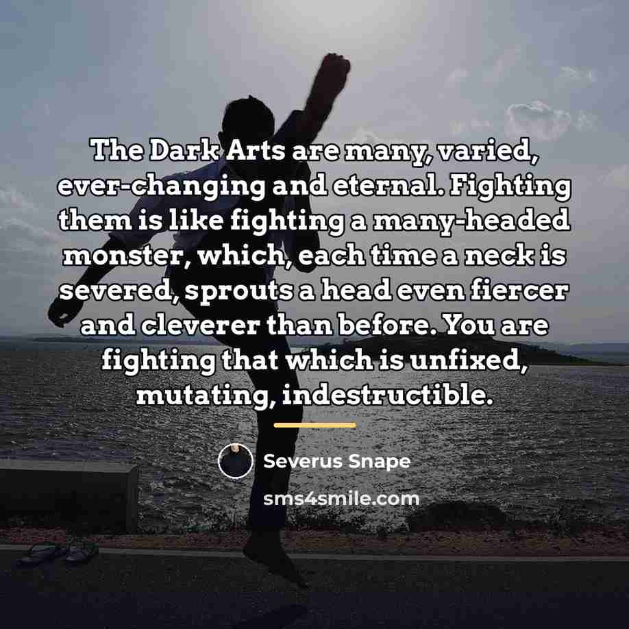 “The Dark Arts are many, varied, ever-changing and eternal. Fighting…” quote by Severus Snape
