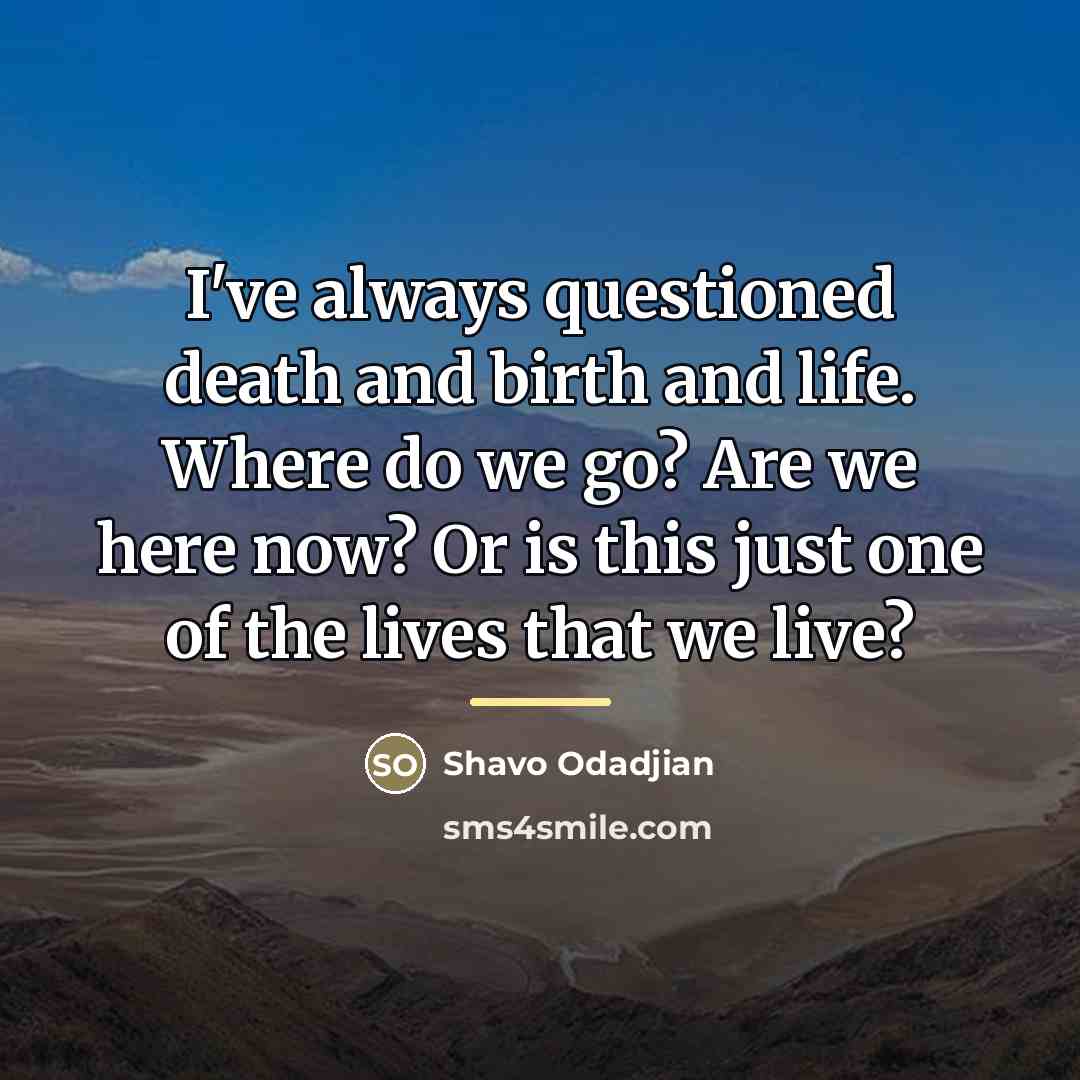 “I've always questioned death and birth and life. Where do…” quote by Shavo Odadjian